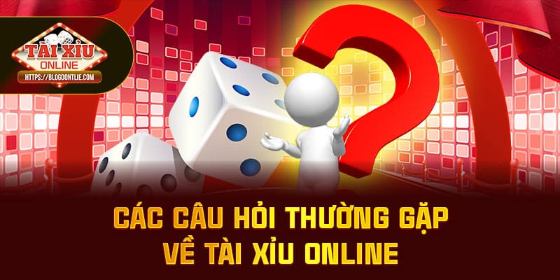 Các câu hỏi liên quan về chơi tài xỉu online