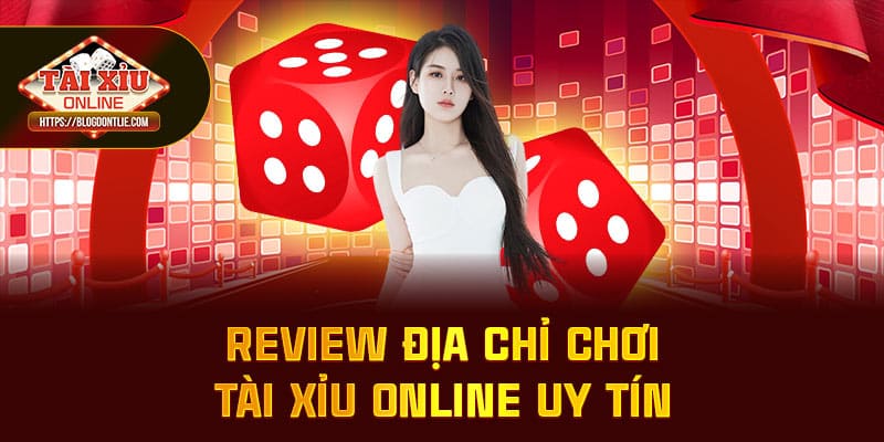 Review địa chỉ chơi tài xỉu online uy tín